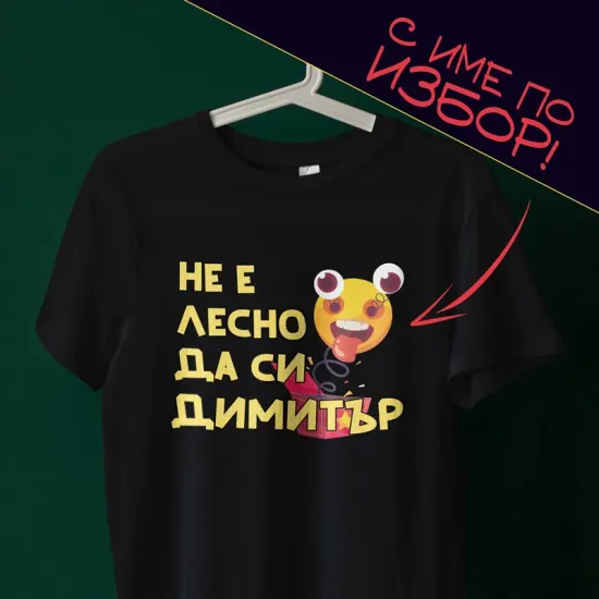 Тениска с име по избор – Не е лесно да си Димитър